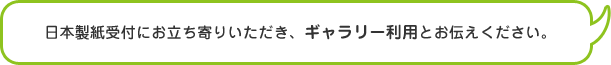 日本製紙受付にお立ち寄りいただき、ギャラリー利用とお伝えください。