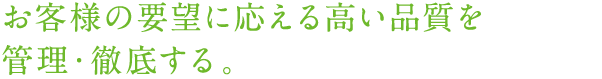 お客様の要望に応える高い品質を管理・徹底する。