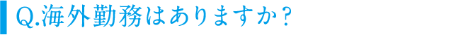 海外勤務はありますか？