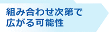 組み合わせ次第で広がる可能性